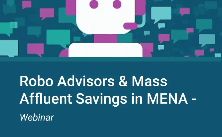 Robo Advisors & Mass Affluent Savings in MENA